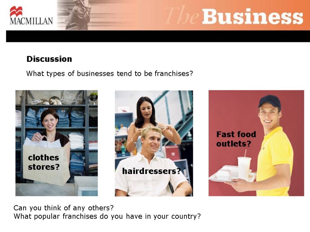 Discussion What types of businesses tend to be franchises? clothes stores? Fast food outlets?